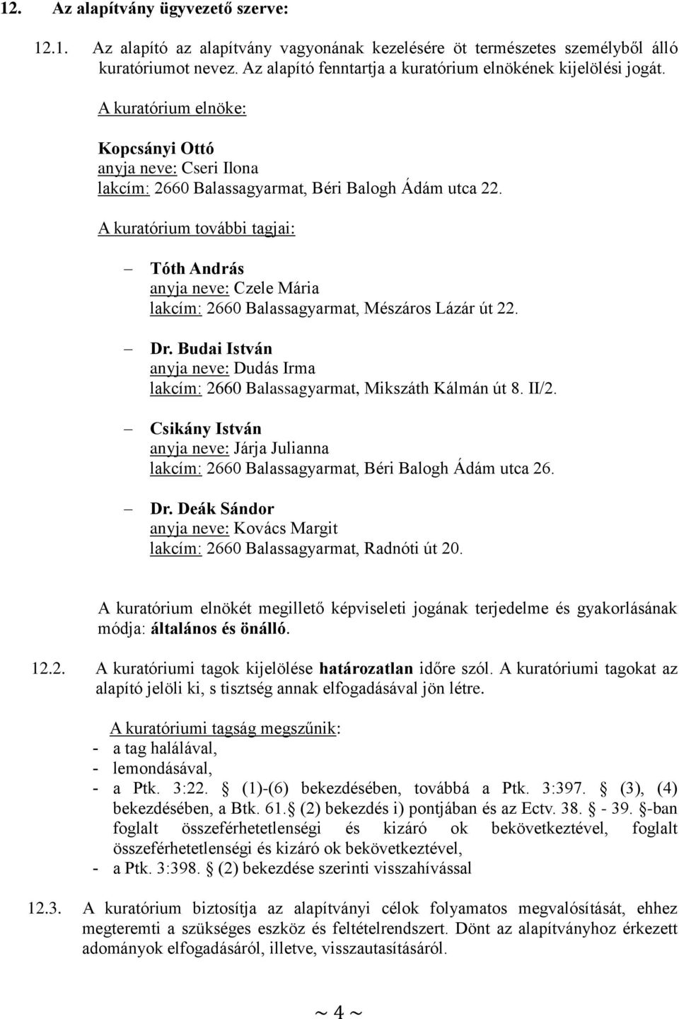 A kuratórium további tagjai: Tóth András anyja neve: Czele Mária lakcím: 2660 Balassagyarmat, Mészáros Lázár út 22. Dr.