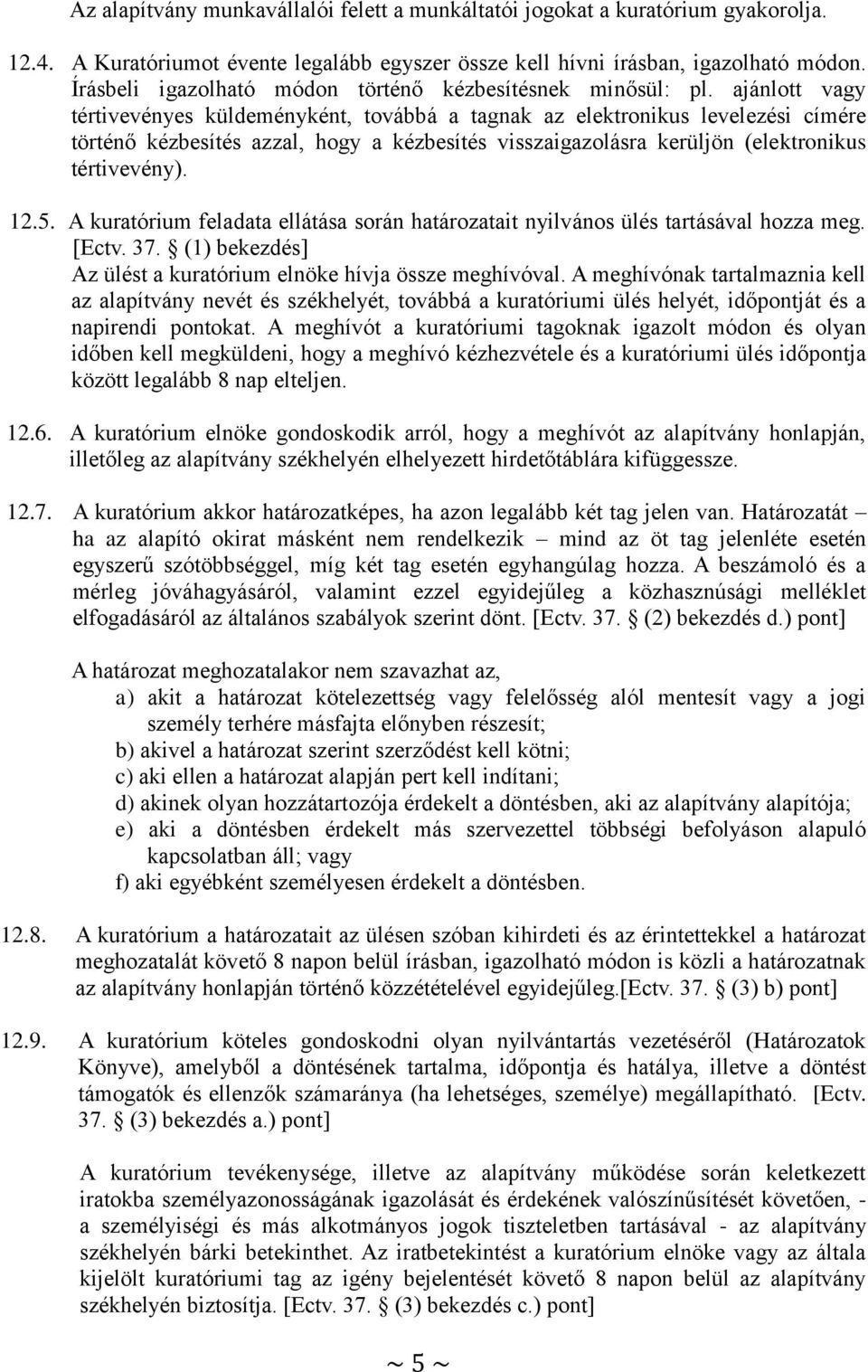 ajánlott vagy tértivevényes küldeményként, továbbá a tagnak az elektronikus levelezési címére történő kézbesítés azzal, hogy a kézbesítés visszaigazolásra kerüljön (elektronikus tértivevény). 12.5.