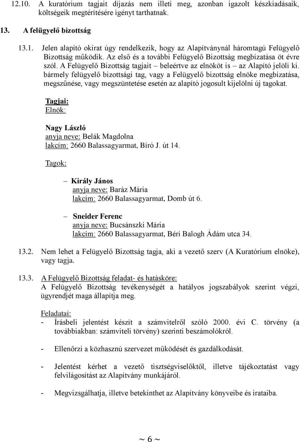 bármely felügyelő bizottsági tag, vagy a Felügyelő bizottság elnöke megbízatása, megszűnése, vagy megszüntetése esetén az alapító jogosult kijelölni új tagokat.