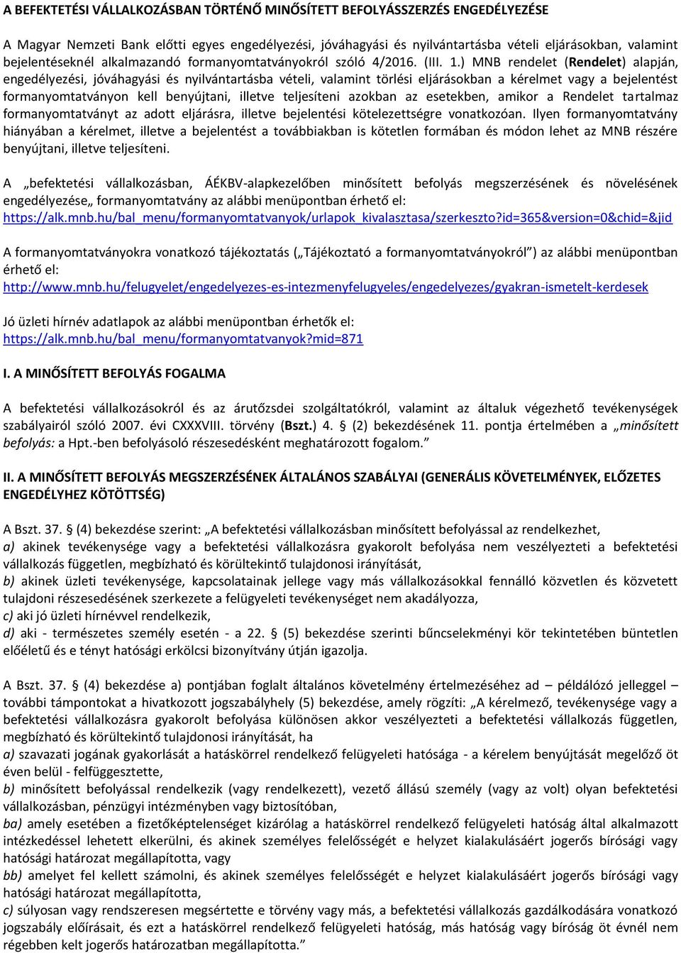 ) MNB rendelet (Rendelet) alapján, engedélyezési, jóváhagyási és nyilvántartásba vételi, valamint törlési eljárásokban a kérelmet vagy a bejelentést formanyomtatványon kell benyújtani, illetve