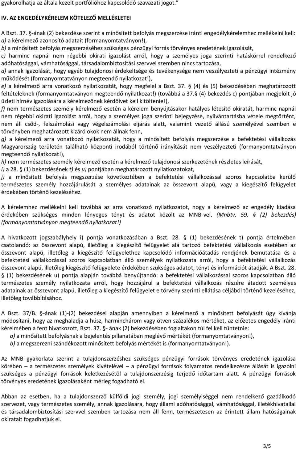 ), b) a minősített befolyás megszerzéséhez szükséges pénzügyi forrás törvényes eredetének igazolását, c) harminc napnál nem régebbi okirati igazolást arról, hogy a személyes joga szerinti hatáskörrel