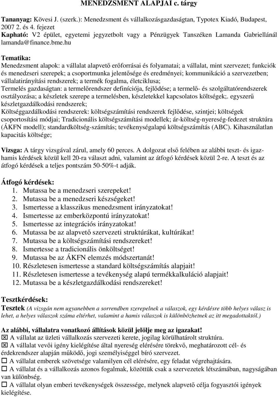 hu Tematika: Menedzsment alapok: a vállalat alapvetı erıforrásai és folyamatai; a vállalat, mint szervezet; funkciók és menedzseri szerepek; a csoportmunka jelentısége és eredményei; kommunikáció a