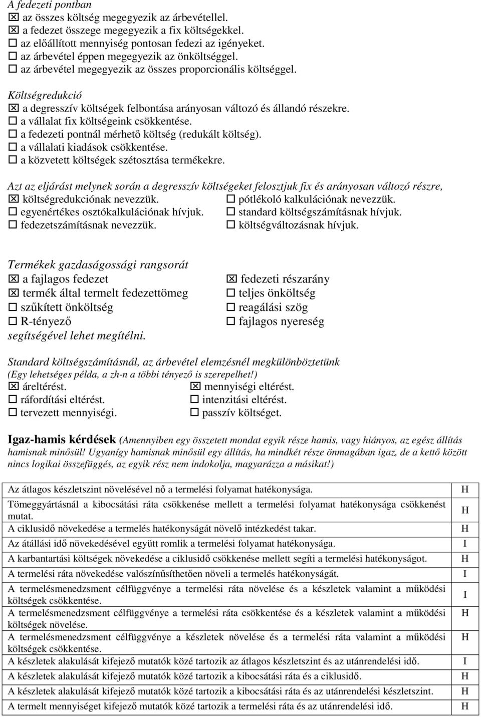 a vállalat fix költségeink csökkentése. a fedezeti pontnál mérhetı költség (redukált költség). a vállalati kiadások csökkentése. a közvetett költségek szétosztása termékekre.