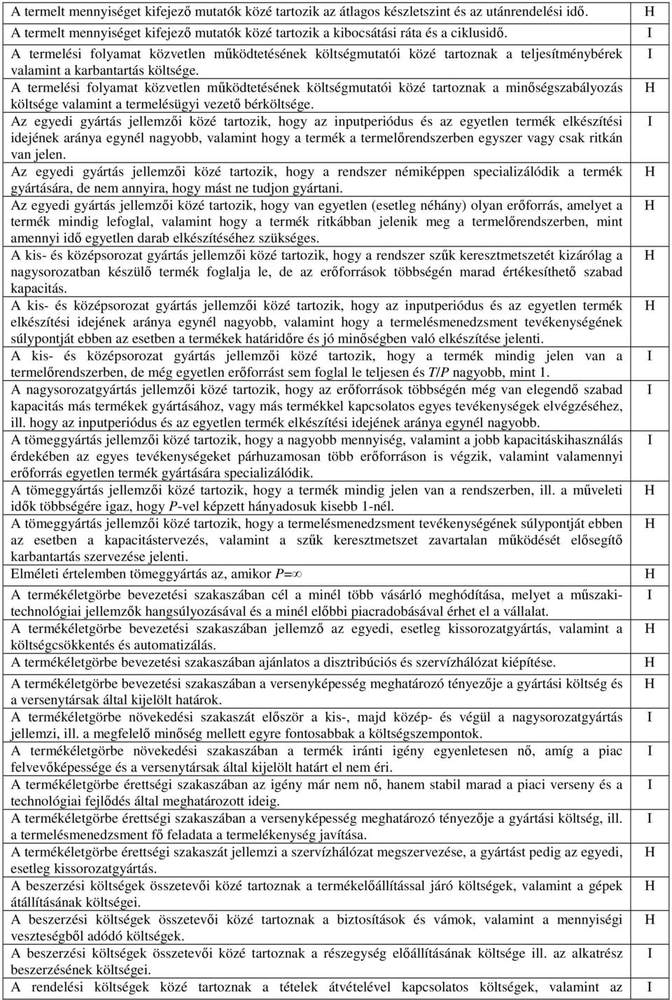 A termelési folyamat közvetlen mőködtetésének költségmutatói közé tartoznak a minıségszabályozás költsége valamint a termelésügyi vezetı bérköltsége.