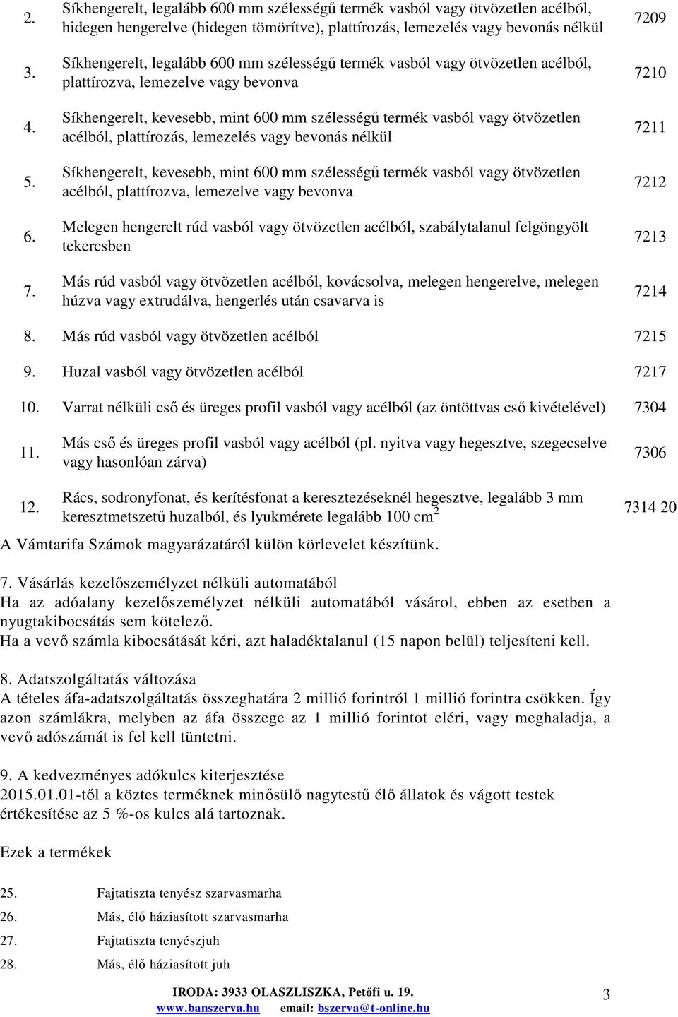 szélességő termék vasból vagy ötvözetlen acélból, plattírozva, lemezelve vagy bevonva Síkhengerelt, kevesebb, mint 600 mm szélességő termék vasból vagy ötvözetlen acélból, plattírozás, lemezelés vagy