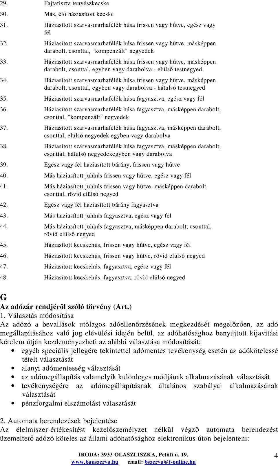 Háziasított szarvasmarhafélék húsa frissen vagy hőtve, másképpen darabolt, csonttal, egyben vagy darabolva - elülsı testnegyed 34.