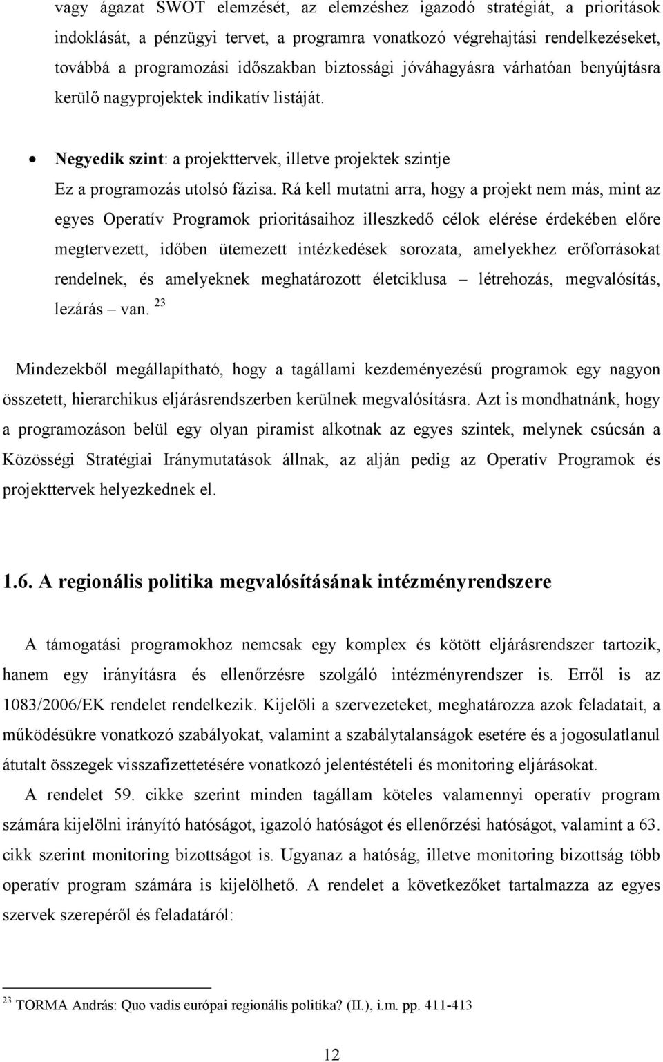 Rá kell mutatni arra, hogy a projekt nem más, mint az egyes Operatív Programok prioritásaihoz illeszkedő célok elérése érdekében előre megtervezett, időben ütemezett intézkedések sorozata, amelyekhez
