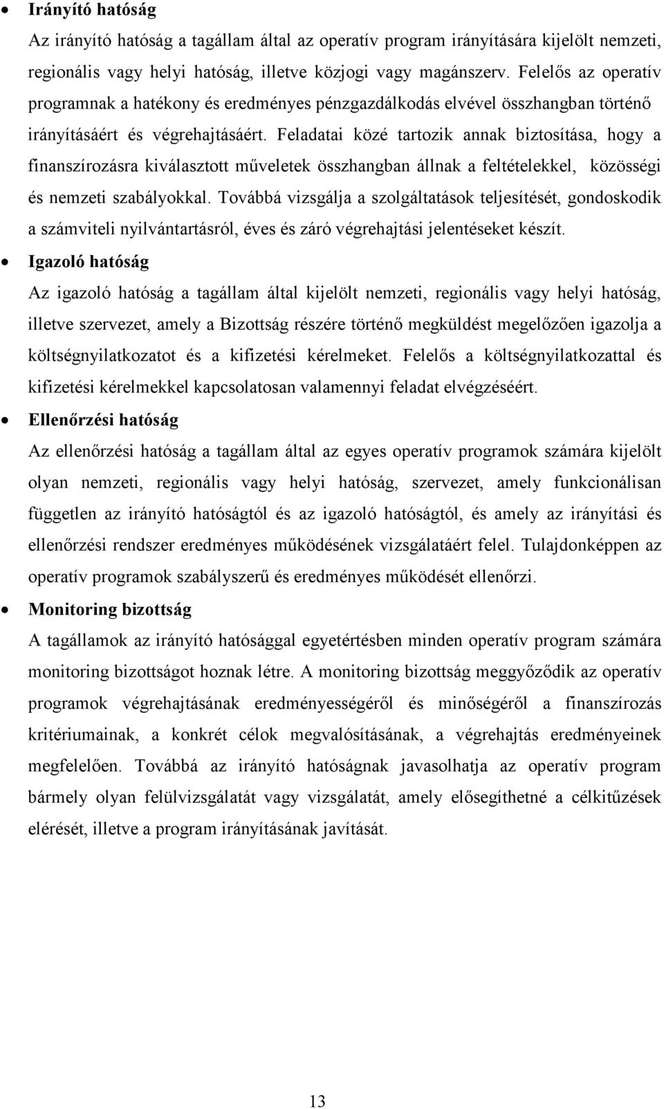 Feladatai közé tartozik annak biztosítása, hogy a finanszírozásra kiválasztott műveletek összhangban állnak a feltételekkel, közösségi és nemzeti szabályokkal.