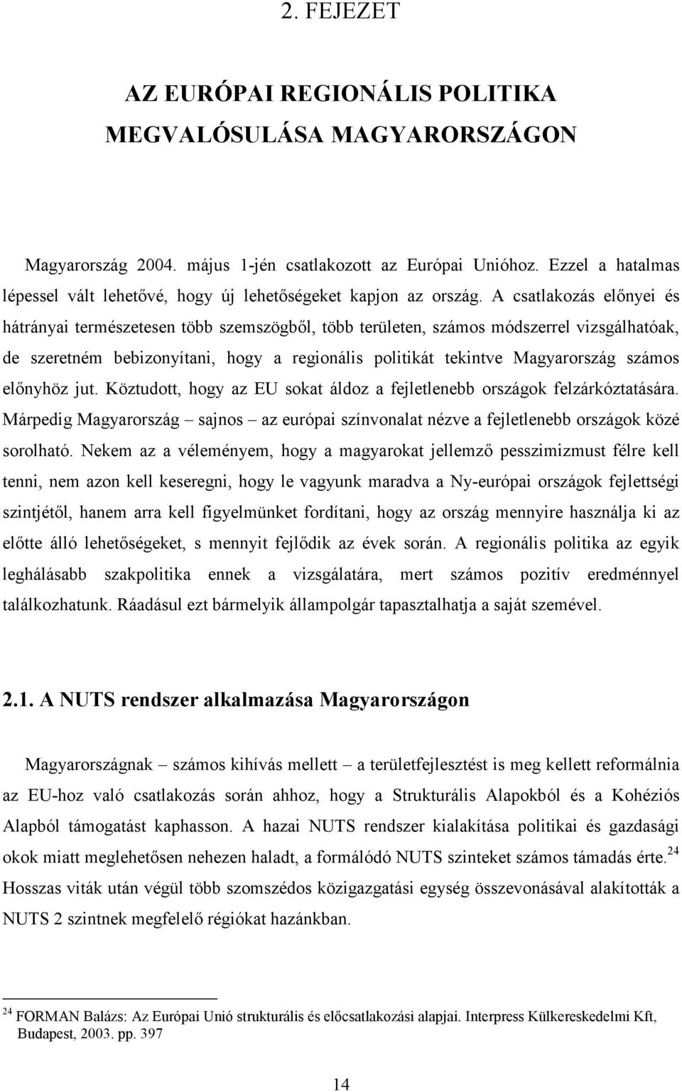 A csatlakozás előnyei és hátrányai természetesen több szemszögből, több területen, számos módszerrel vizsgálhatóak, de szeretném bebizonyítani, hogy a regionális politikát tekintve Magyarország