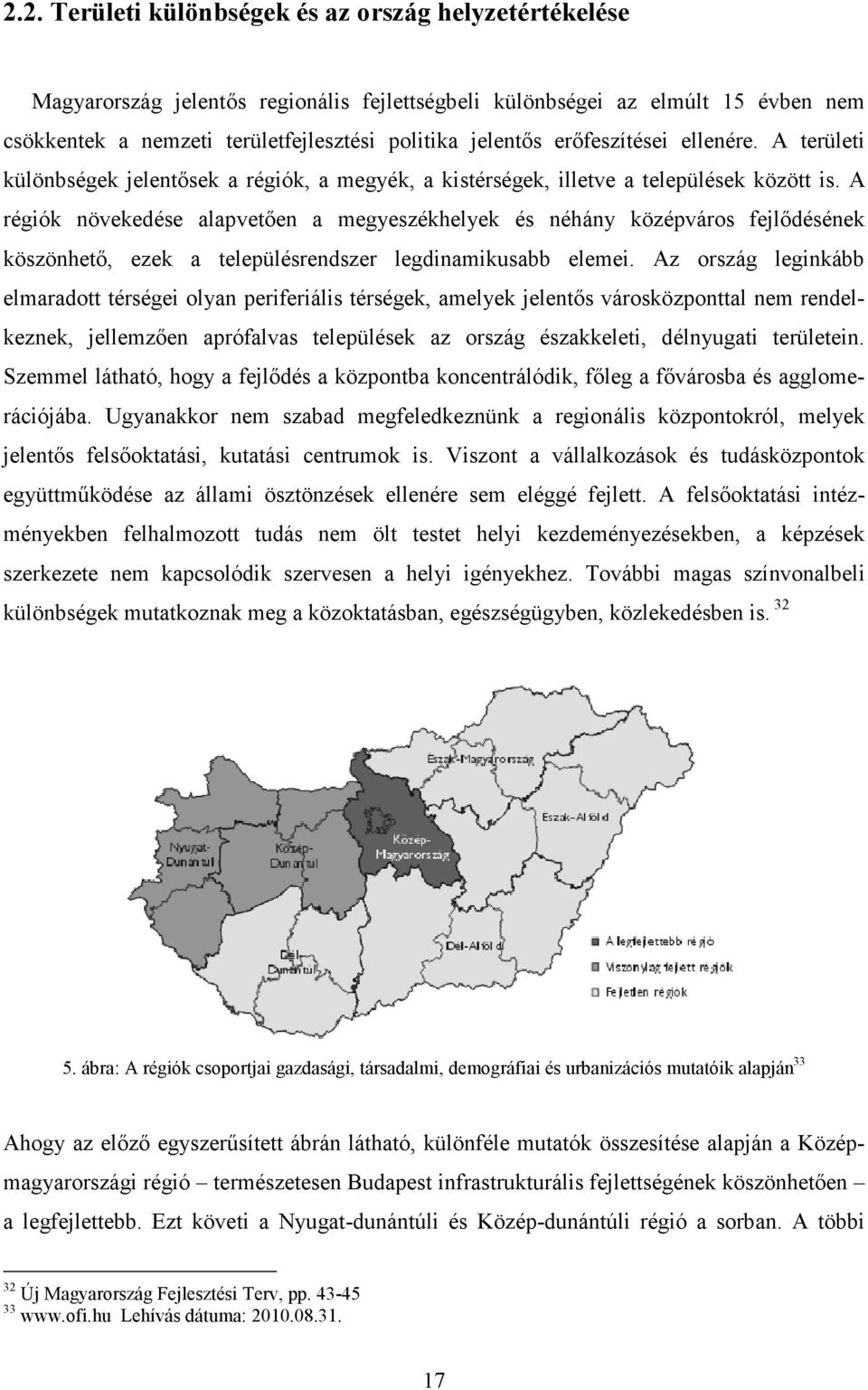 A régiók növekedése alapvetően a megyeszékhelyek és néhány középváros fejlődésének köszönhető, ezek a településrendszer legdinamikusabb elemei.