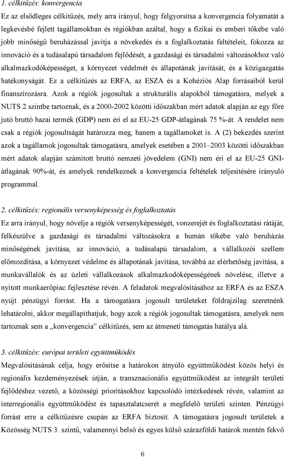 való alkalmazkodóképességet, a környezet védelmét és állapotának javítását, és a közigazgatás hatékonyságát. Ez a célkitűzés az ERFA, az ESZA és a Kohéziós Alap forrásaiból kerül finanszírozásra.