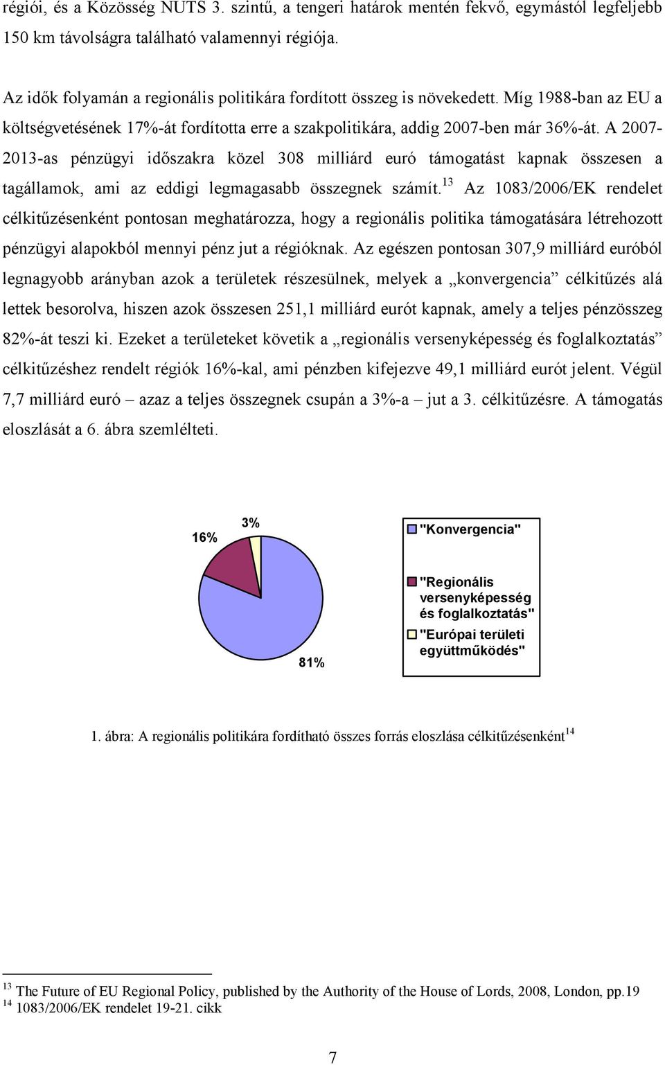 A 2007-2013-as pénzügyi időszakra közel 308 milliárd euró támogatást kapnak összesen a tagállamok, ami az eddigi legmagasabb összegnek számít.