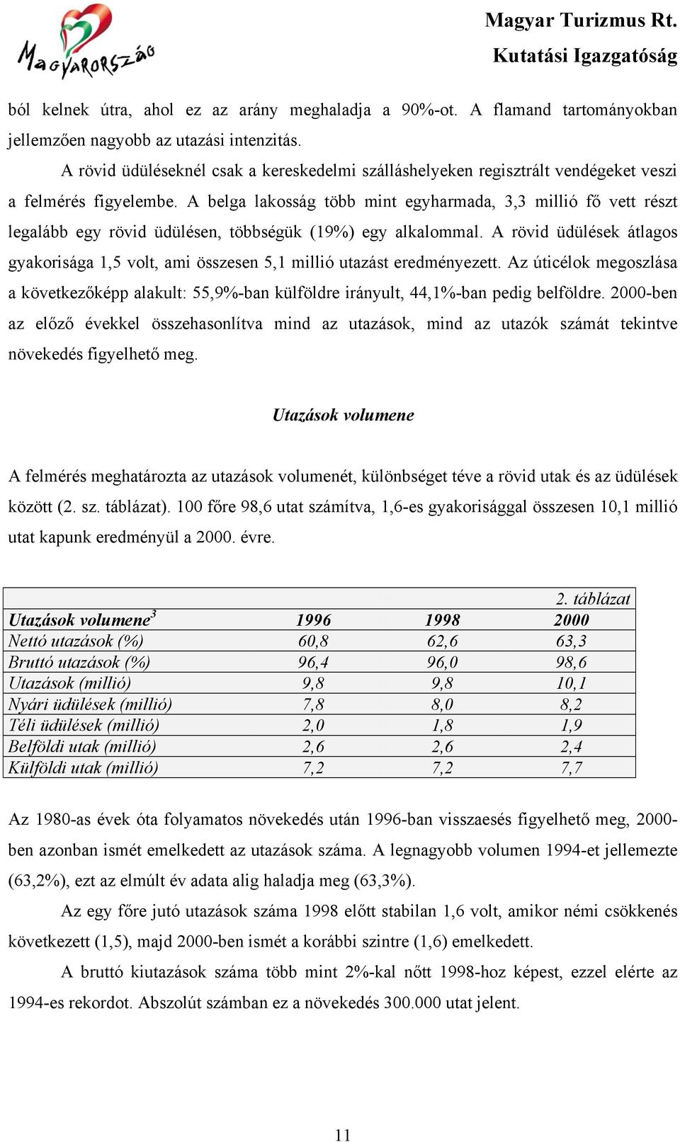 A belga lakosság több mint egyharmada, 3,3 millió fő vett részt legalább egy rövid üdülésen, többségük (19%) egy alkalommal.