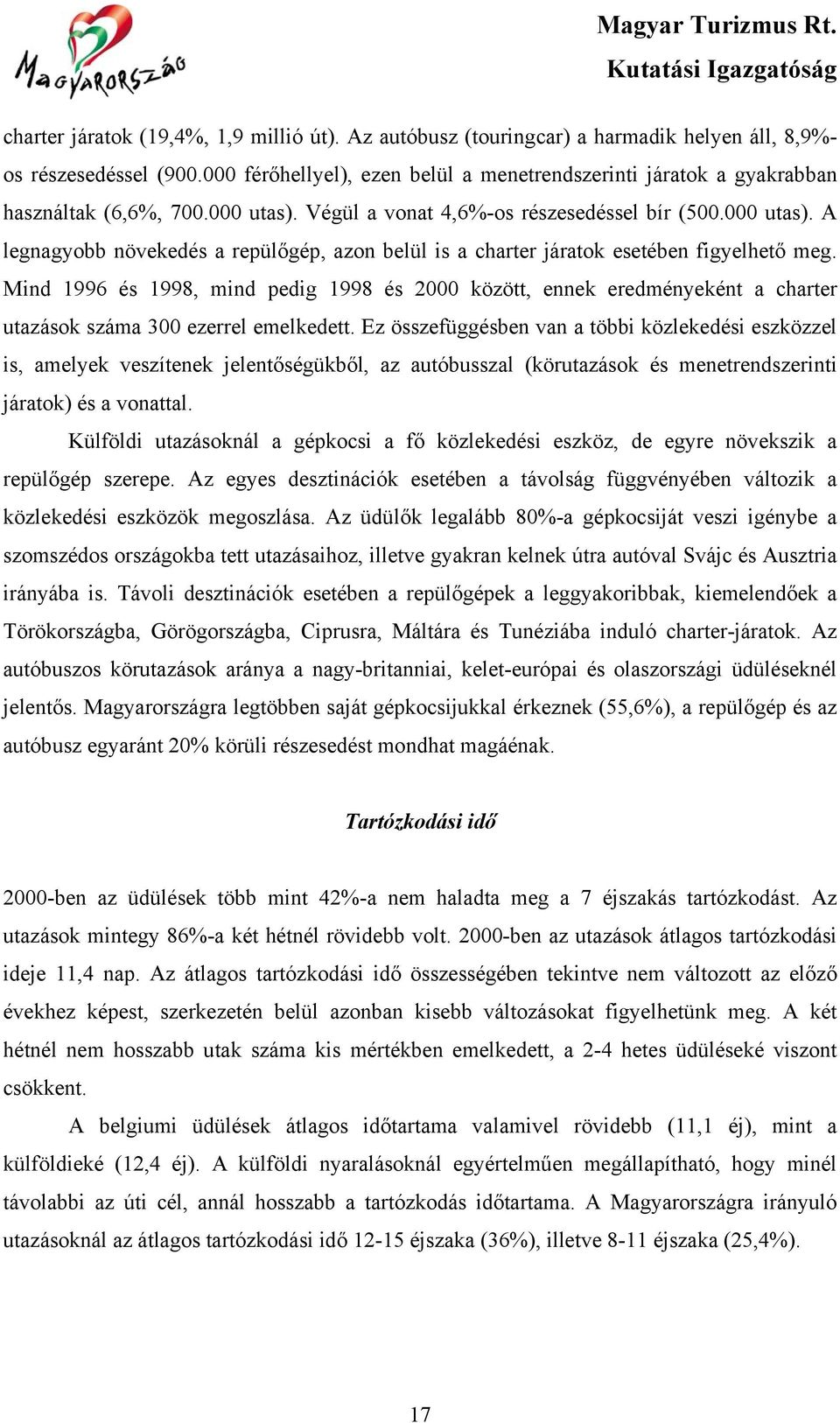 Mind 1996 és 1998, mind pedig 1998 és 2000 között, ennek eredményeként a charter utazások száma 300 ezerrel emelkedett.