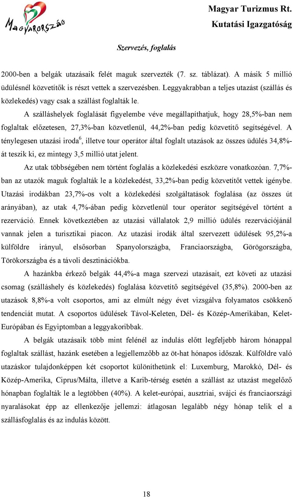 A szálláshelyek foglalását figyelembe véve megállapíthatjuk, hogy 28,5%-ban nem foglaltak előzetesen, 27,3%-ban közvetlenül, 44,2%-ban pedig közvetítő segítségével.