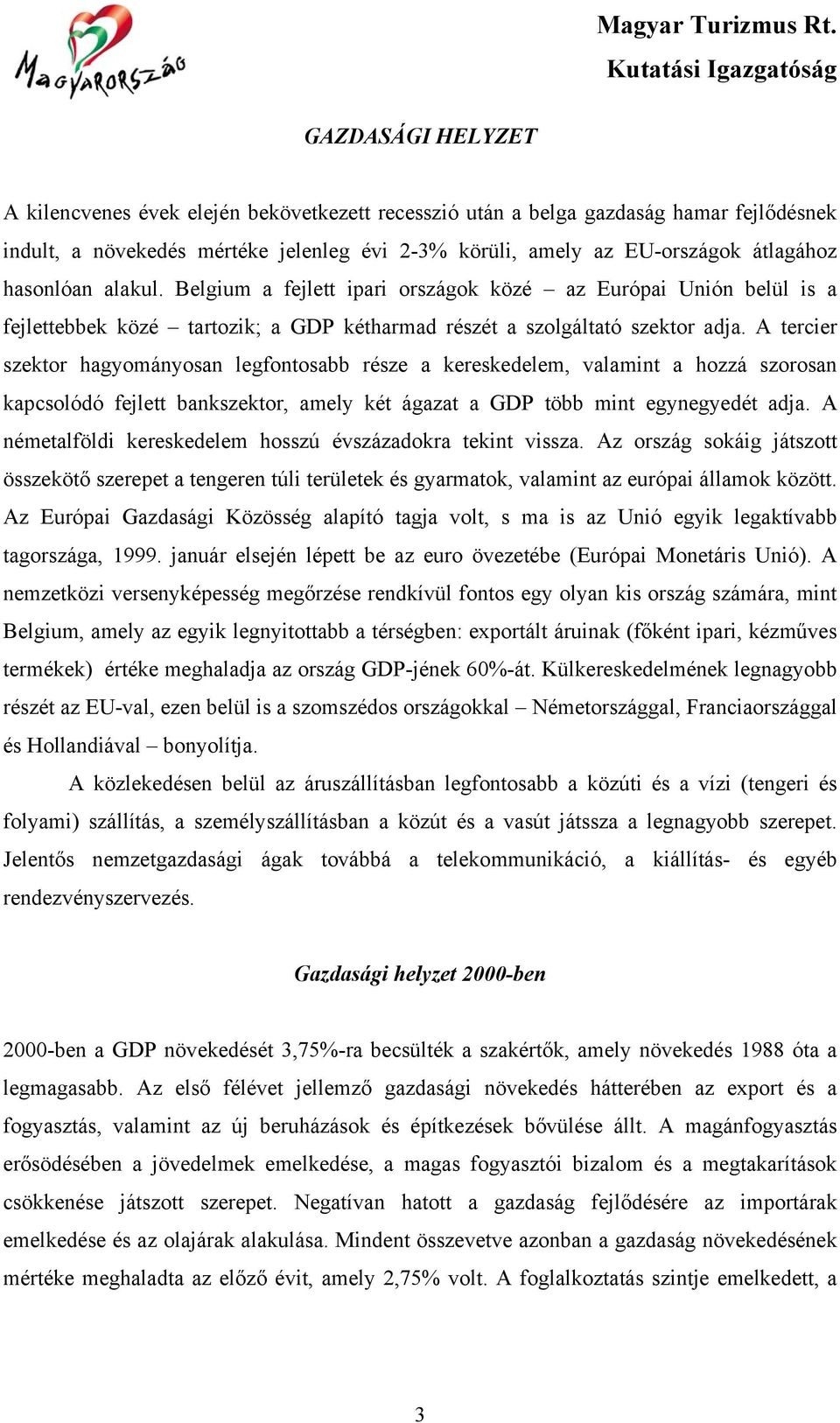 A tercier szektor hagyományosan legfontosabb része a kereskedelem, valamint a hozzá szorosan kapcsolódó fejlett bankszektor, amely két ágazat a GDP több mint egynegyedét adja.