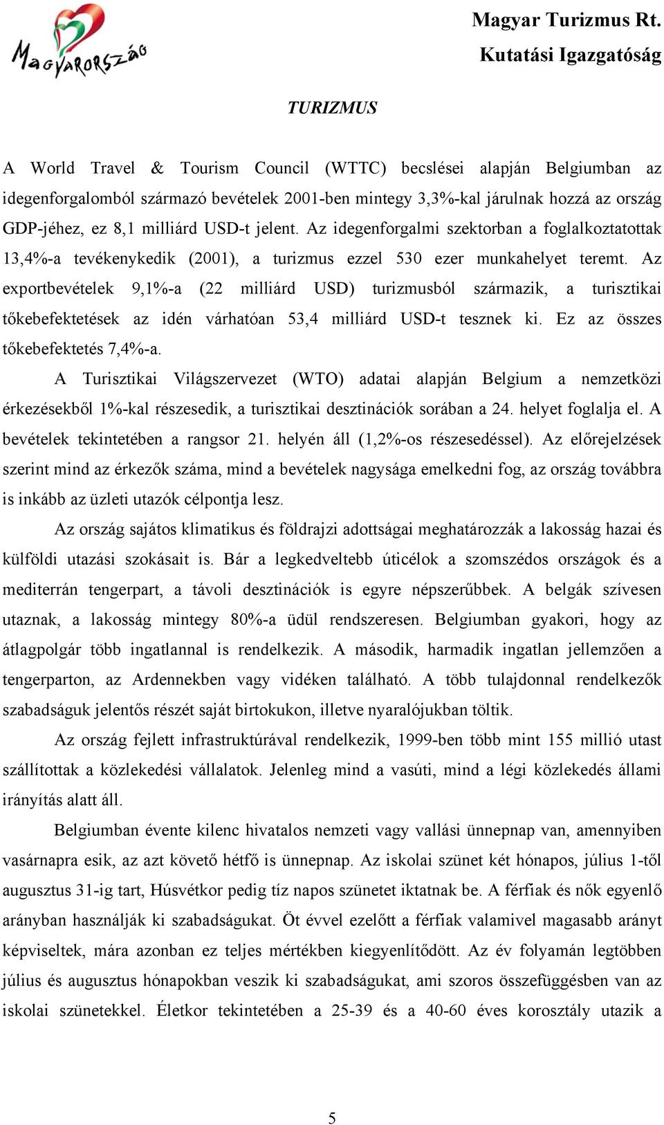 Az exportbevételek 9,1%-a (22 milliárd USD) turizmusból származik, a turisztikai tőkebefektetések az idén várhatóan 53,4 milliárd USD-t tesznek ki. Ez az összes tőkebefektetés 7,4%-a.