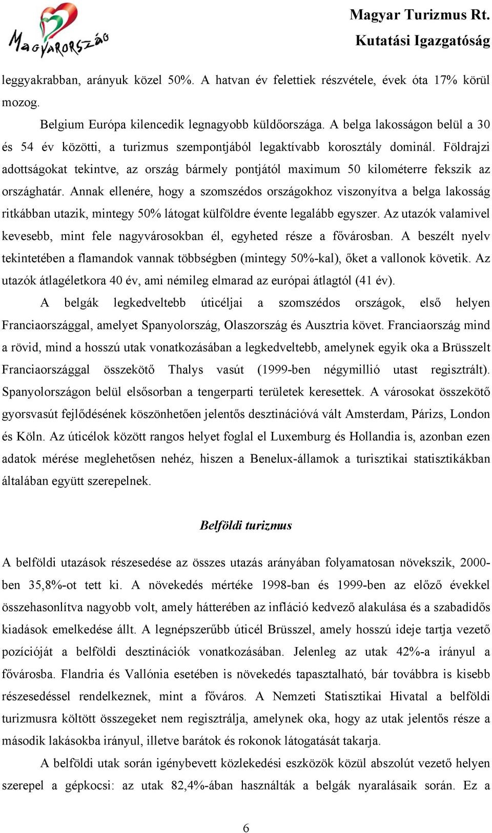 Földrajzi adottságokat tekintve, az ország bármely pontjától maximum 50 kilométerre fekszik az országhatár.