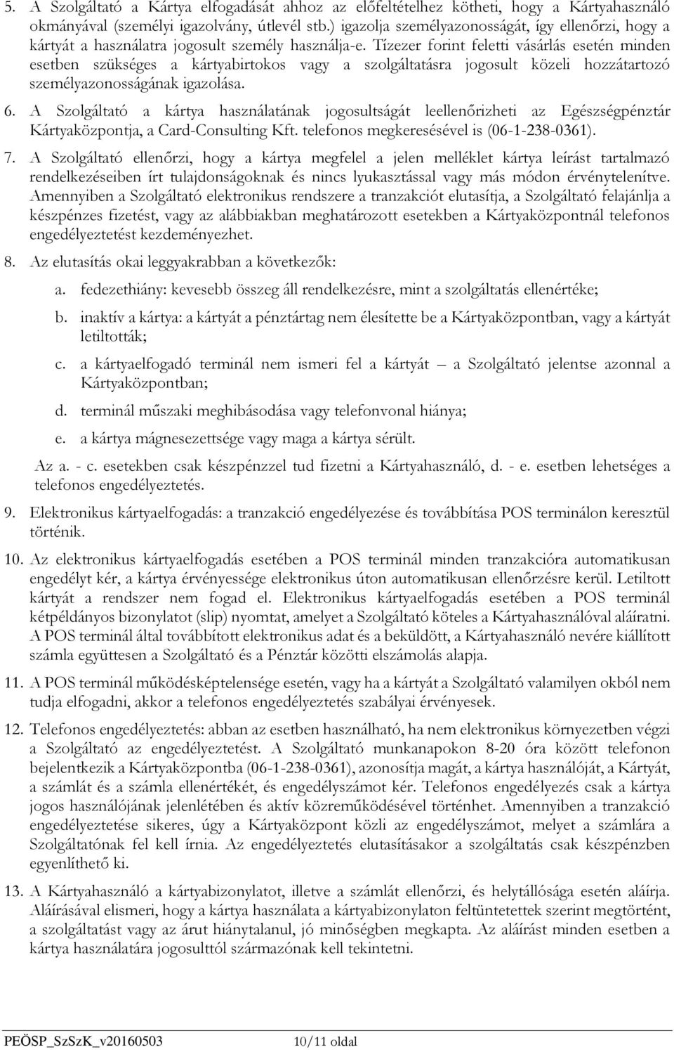 Tízezer forint feletti vásárlás esetén minden esetben szükséges a kártyabirtokos vagy a szolgáltatásra jogosult közeli hozzátartozó személyazonosságának igazolása. 6.