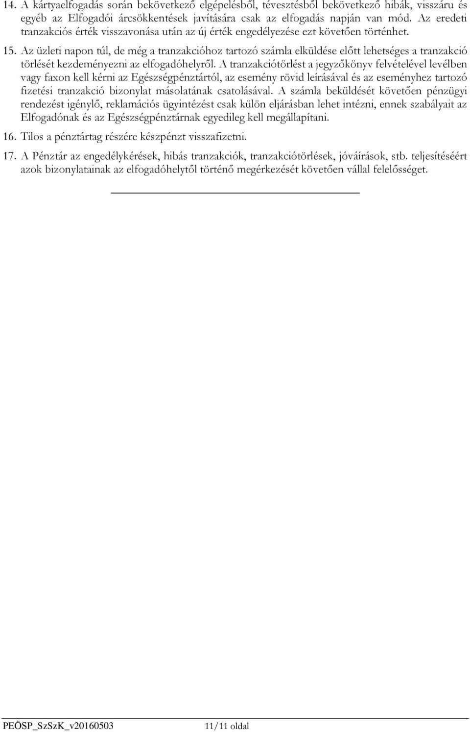 Az üzleti napon túl, de még a tranzakcióhoz tartozó számla elküldése előtt lehetséges a tranzakció törlését kezdeményezni az elfogadóhelyről.