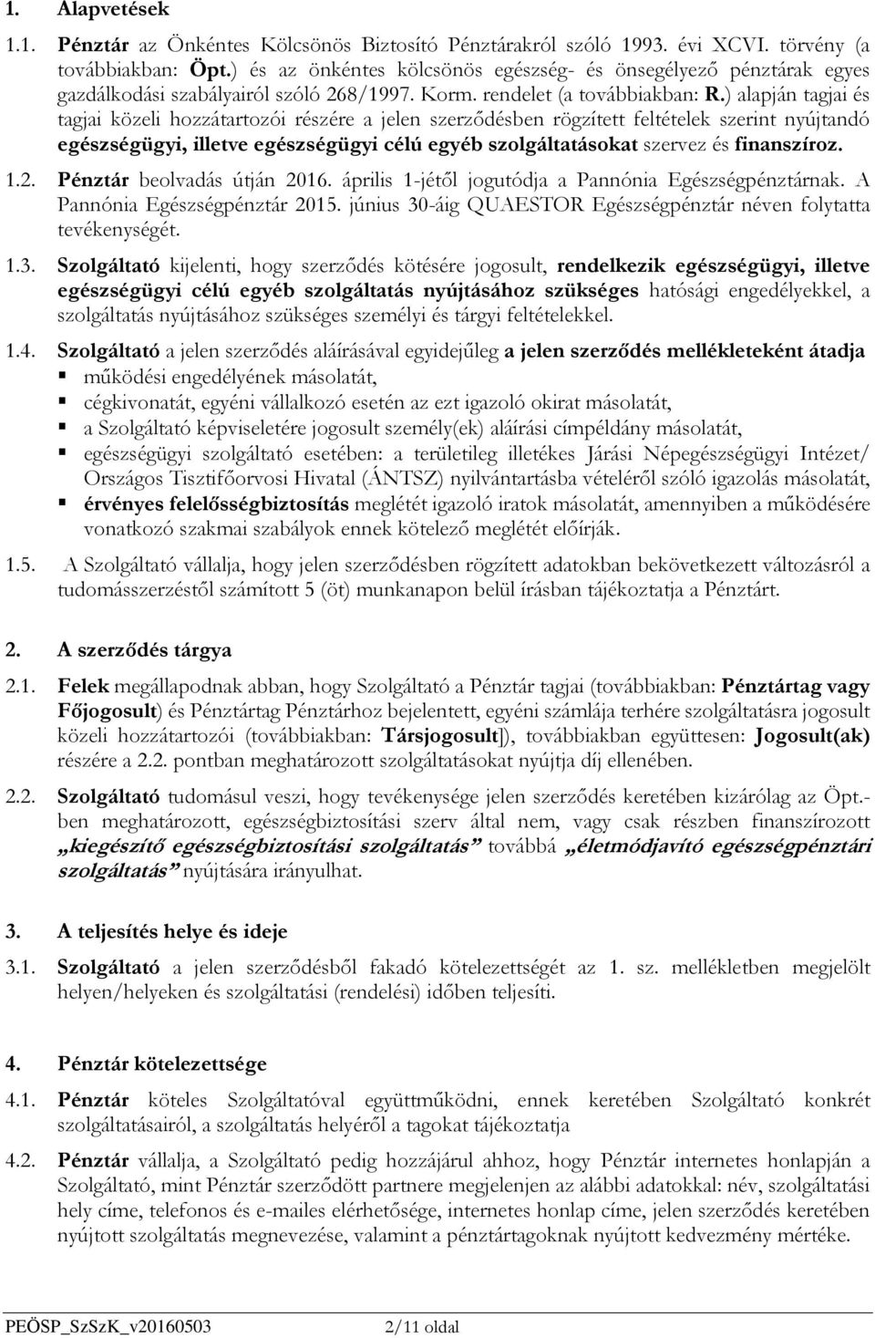 ) alapján tagjai és tagjai közeli hozzátartozói részére a jelen szerződésben rögzített feltételek szerint nyújtandó egészségügyi, illetve egészségügyi célú egyéb szolgáltatásokat szervez és