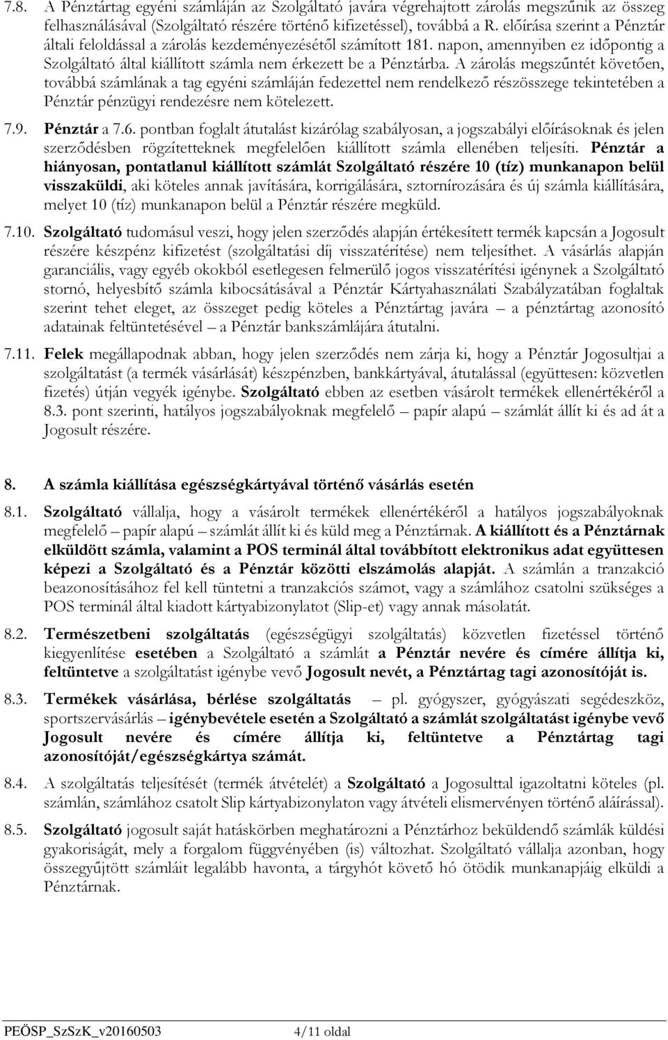 A zárolás megszűntét követően, továbbá számlának a tag egyéni számláján fedezettel nem rendelkező részösszege tekintetében a Pénztár pénzügyi rendezésre nem kötelezett. 7.9. Pénztár a 7.6.