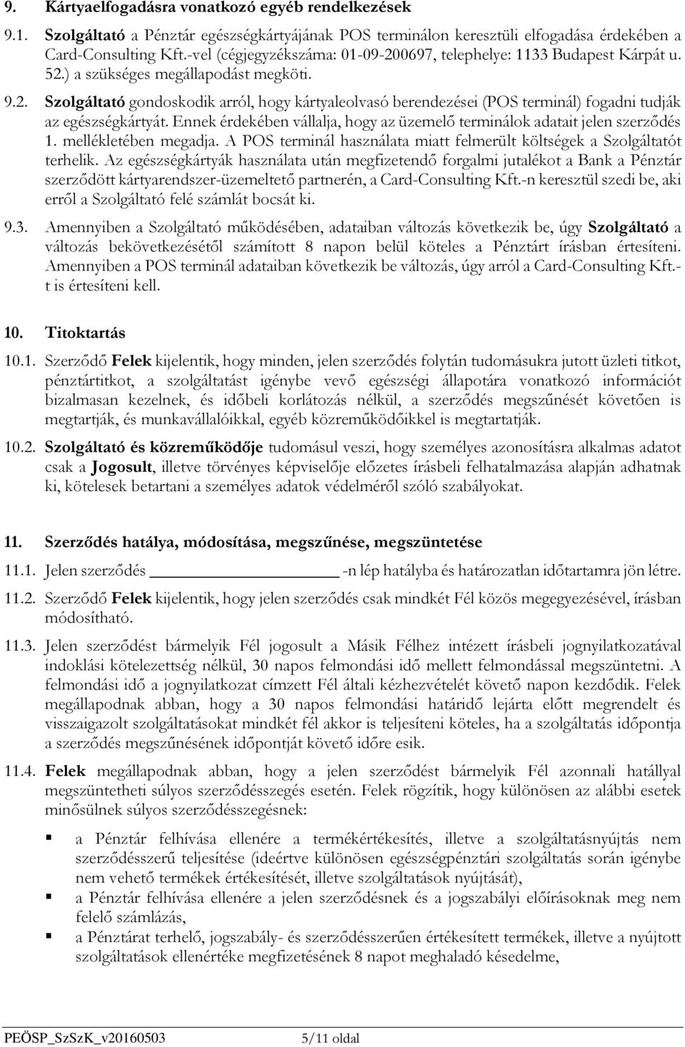 Ennek érdekében vállalja, hogy az üzemelő terminálok adatait jelen szerződés 1. mellékletében megadja. A POS terminál használata miatt felmerült költségek a Szolgáltatót terhelik.