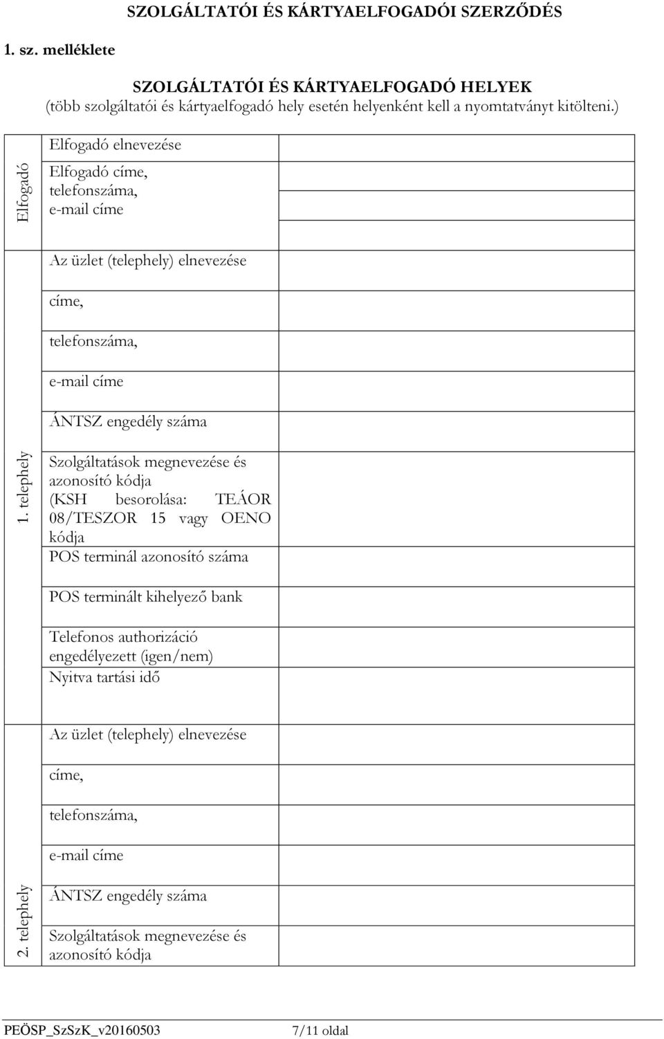 ) Elfogadó Elfogadó elnevezése Elfogadó címe, telefonszáma, e-mail címe Az üzlet (telephely) elnevezése címe, telefonszáma, e-mail címe ÁNTSZ engedély száma 1.