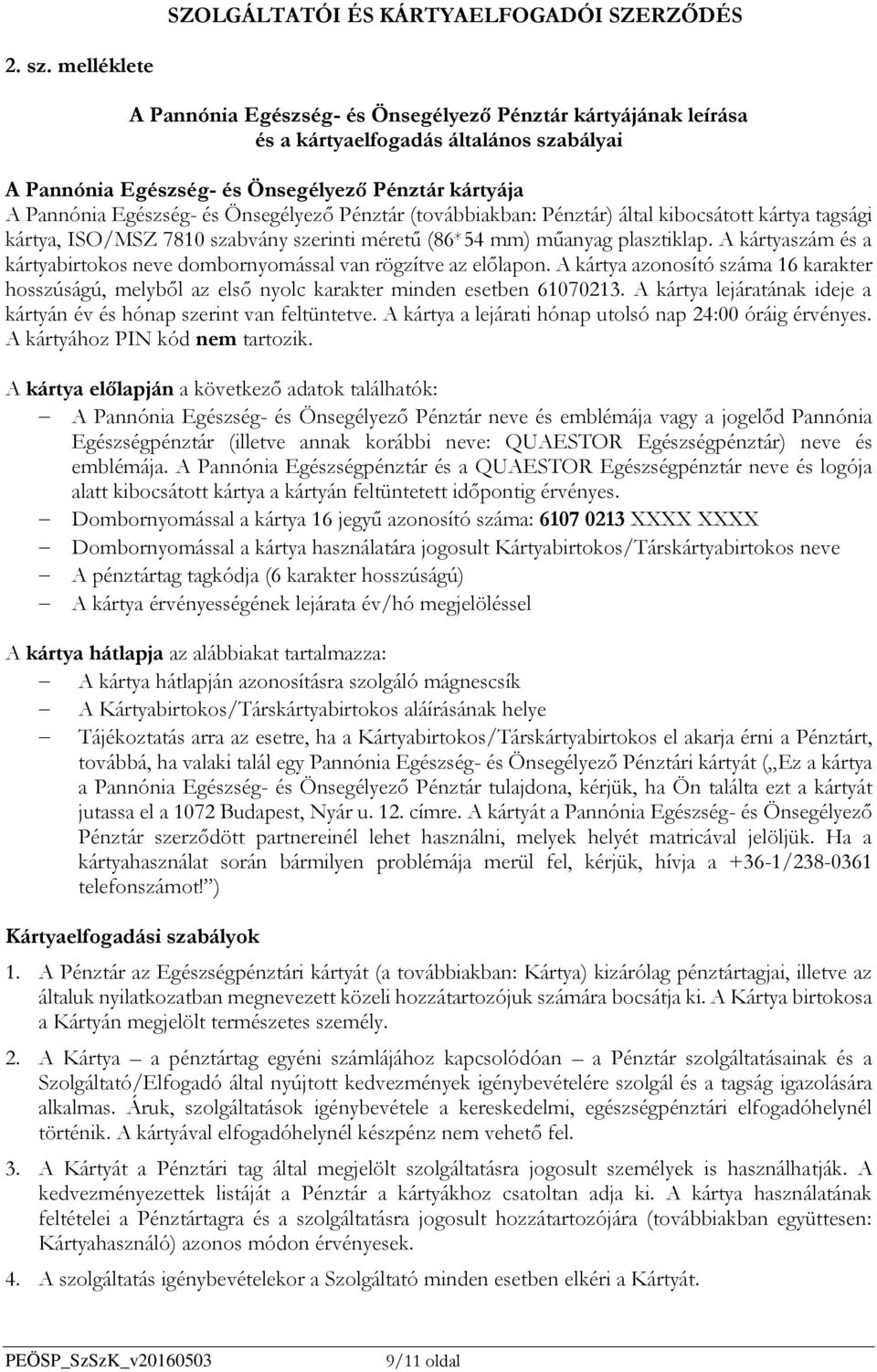 Önsegélyező Pénztár (továbbiakban: Pénztár) által kibocsátott kártya tagsági kártya, ISO/MSZ 7810 szabvány szerinti méretű (86*54 mm) műanyag plasztiklap.