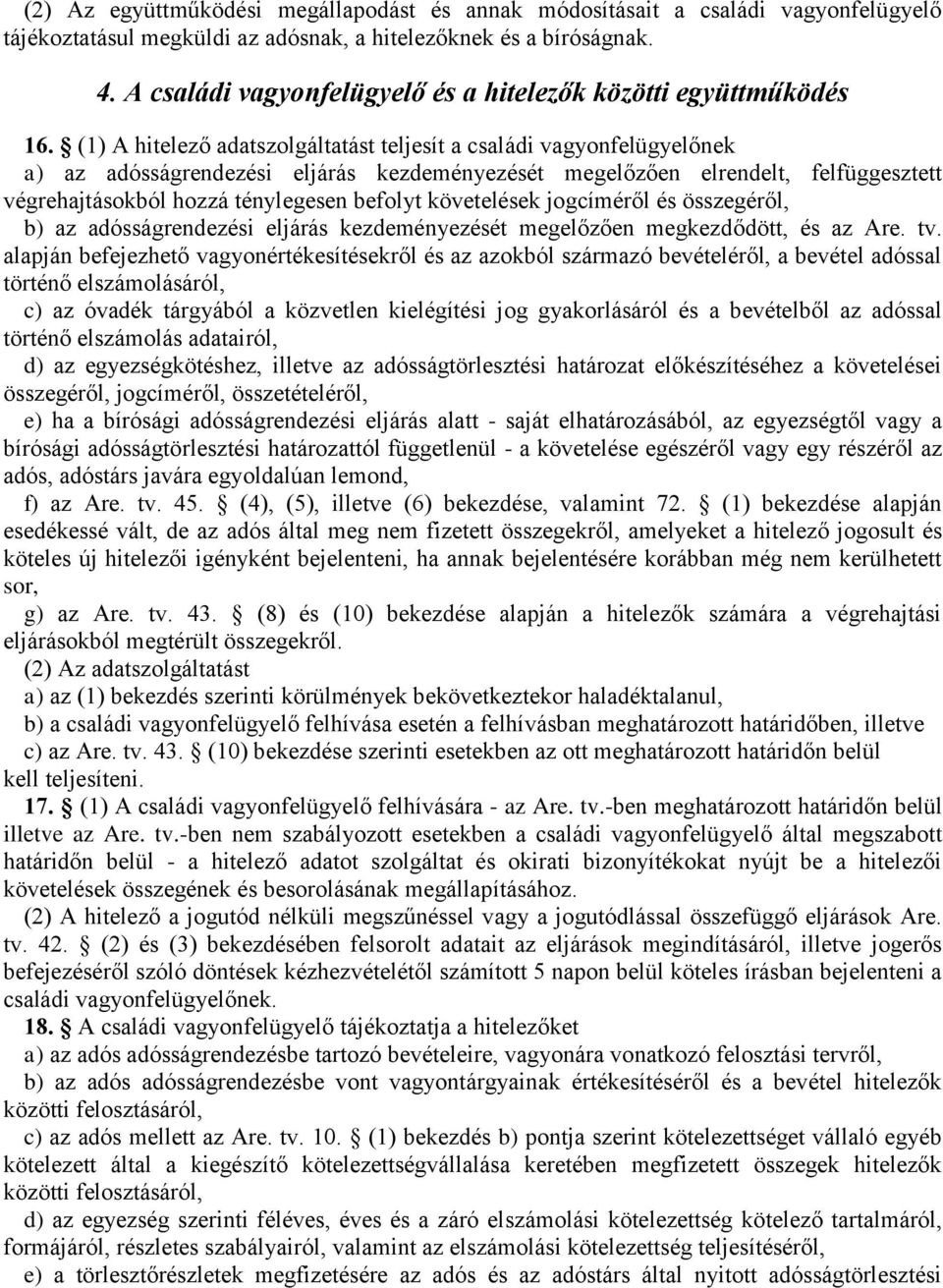 (1) A hitelező adatszolgáltatást teljesít a családi vagyonfelügyelőnek a) az adósságrendezési eljárás kezdeményezését megelőzően elrendelt, felfüggesztett végrehajtásokból hozzá ténylegesen befolyt
