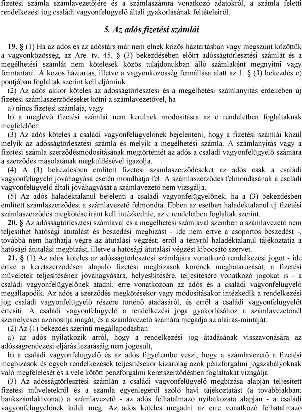 (3) bekezdésében előírt adósságtörlesztési számlát és a megélhetési számlát nem kötelesek közös tulajdonukban álló számlaként megnyitni vagy fenntartani.