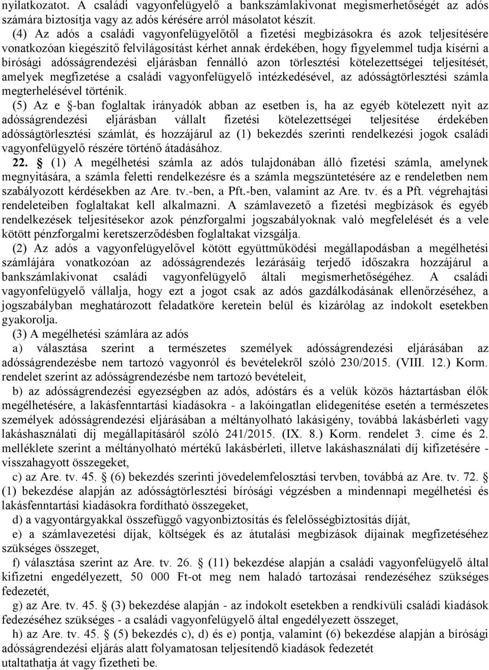 adósságrendezési eljárásban fennálló azon törlesztési kötelezettségei teljesítését, amelyek megfizetése a családi vagyonfelügyelő intézkedésével, az adósságtörlesztési számla megterhelésével történik.