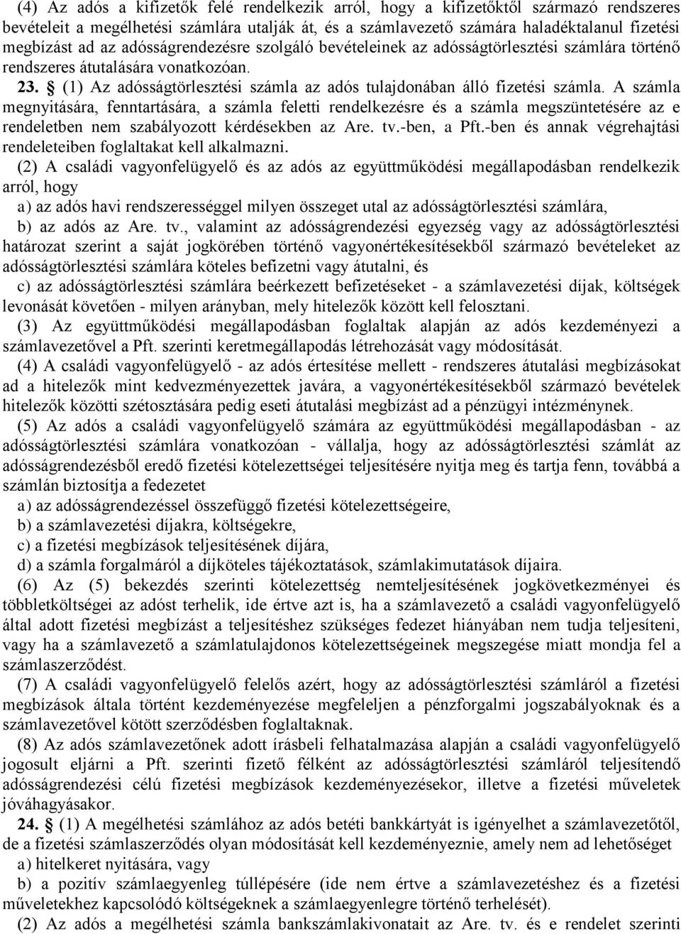 A számla megnyitására, fenntartására, a számla feletti rendelkezésre és a számla megszüntetésére az e rendeletben nem szabályozott kérdésekben az Are. tv.-ben, a Pft.