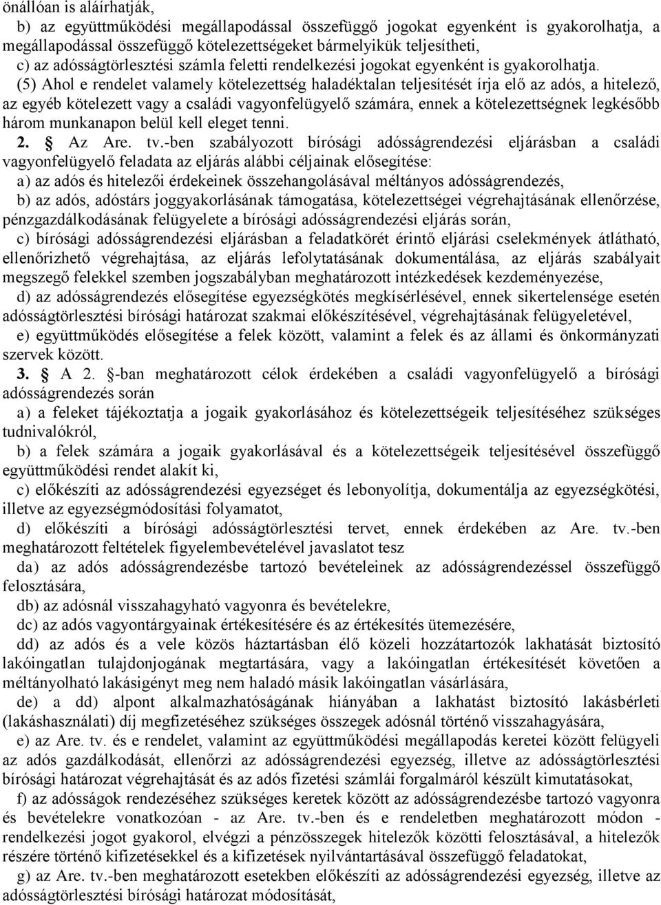 (5) Ahol e rendelet valamely kötelezettség haladéktalan teljesítését írja elő az adós, a hitelező, az egyéb kötelezett vagy a családi vagyonfelügyelő számára, ennek a kötelezettségnek legkésőbb három
