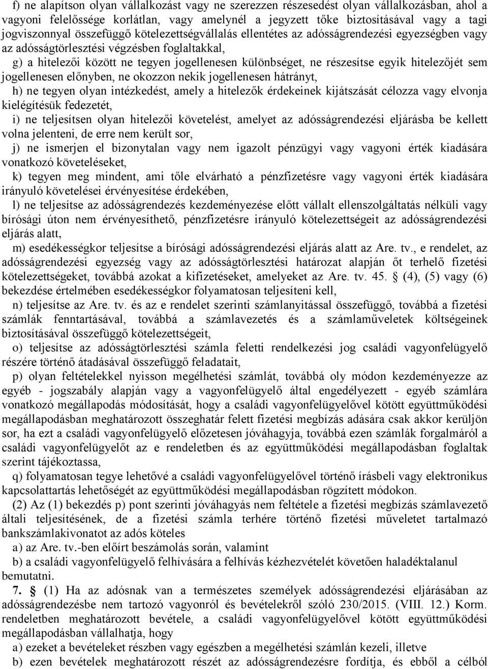 egyik hitelezőjét sem jogellenesen előnyben, ne okozzon nekik jogellenesen hátrányt, h) ne tegyen olyan intézkedést, amely a hitelezők érdekeinek kijátszását célozza vagy elvonja kielégítésük