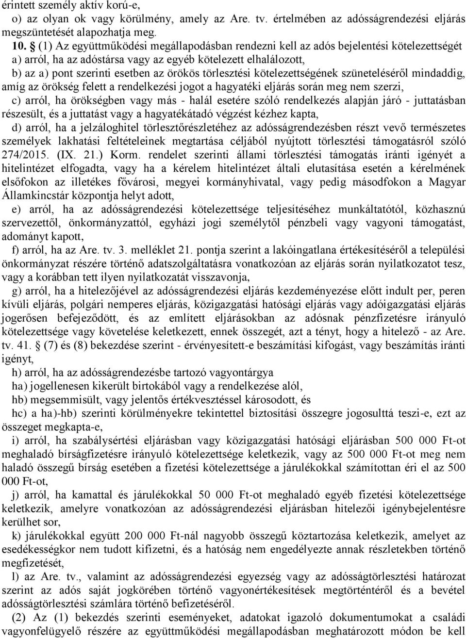 törlesztési kötelezettségének szüneteléséről mindaddig, amíg az örökség felett a rendelkezési jogot a hagyatéki eljárás során meg nem szerzi, c) arról, ha örökségben vagy más - halál esetére szóló