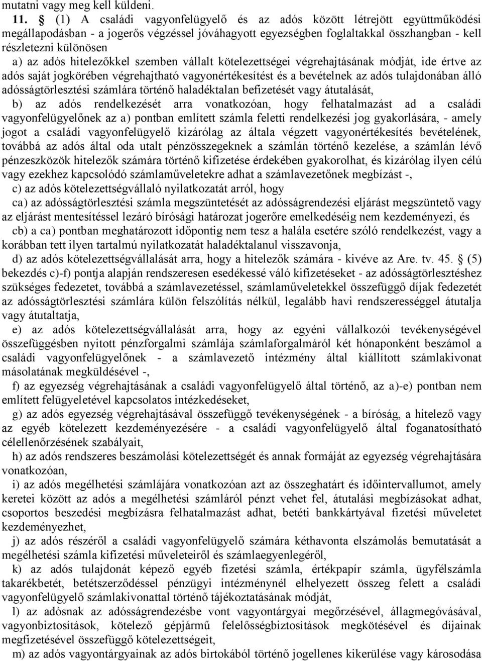 hitelezőkkel szemben vállalt kötelezettségei végrehajtásának módját, ide értve az adós saját jogkörében végrehajtható vagyonértékesítést és a bevételnek az adós tulajdonában álló adósságtörlesztési
