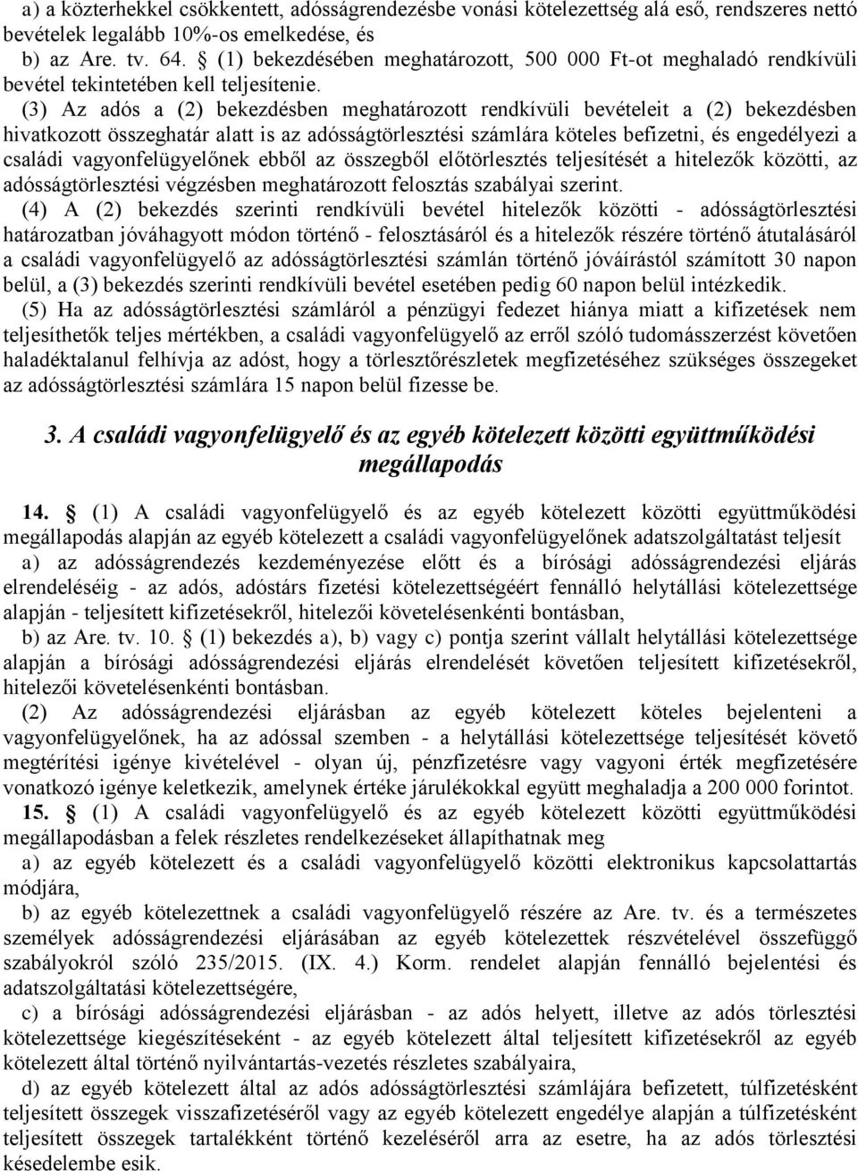 (3) Az adós a (2) bekezdésben meghatározott rendkívüli bevételeit a (2) bekezdésben hivatkozott összeghatár alatt is az adósságtörlesztési számlára köteles befizetni, és engedélyezi a családi