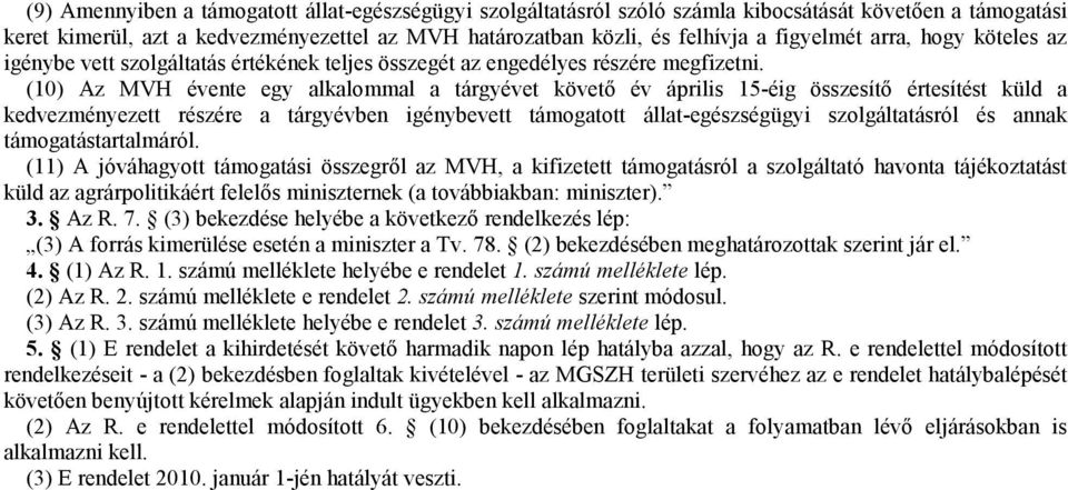 (10) Az MVH évente egy alkalommal a tárgyévet követő év április 15-éig összesítő értesítést küld a kedvezményezett részére a tárgyévben igénybevett támogatott állat-egészségügyi szolgáltatásról és