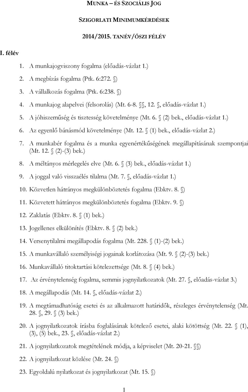 Az egyenlő bánásmód követelménye (Mt. 12. (1) bek., előadás-vázlat 2.) 7. A munkabér fogalma és a munka egyenértékűségének megállapításának szempontjai (Mt. 12. (2)-(3) bek.) 8.