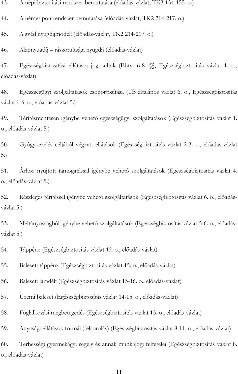 Egészségügyi szolgáltatások csoportosítása (TB általános vázlat 6. o., Egészségbiztosítás vázlat 1-6. o., előadás-vázlat 5.) 49.