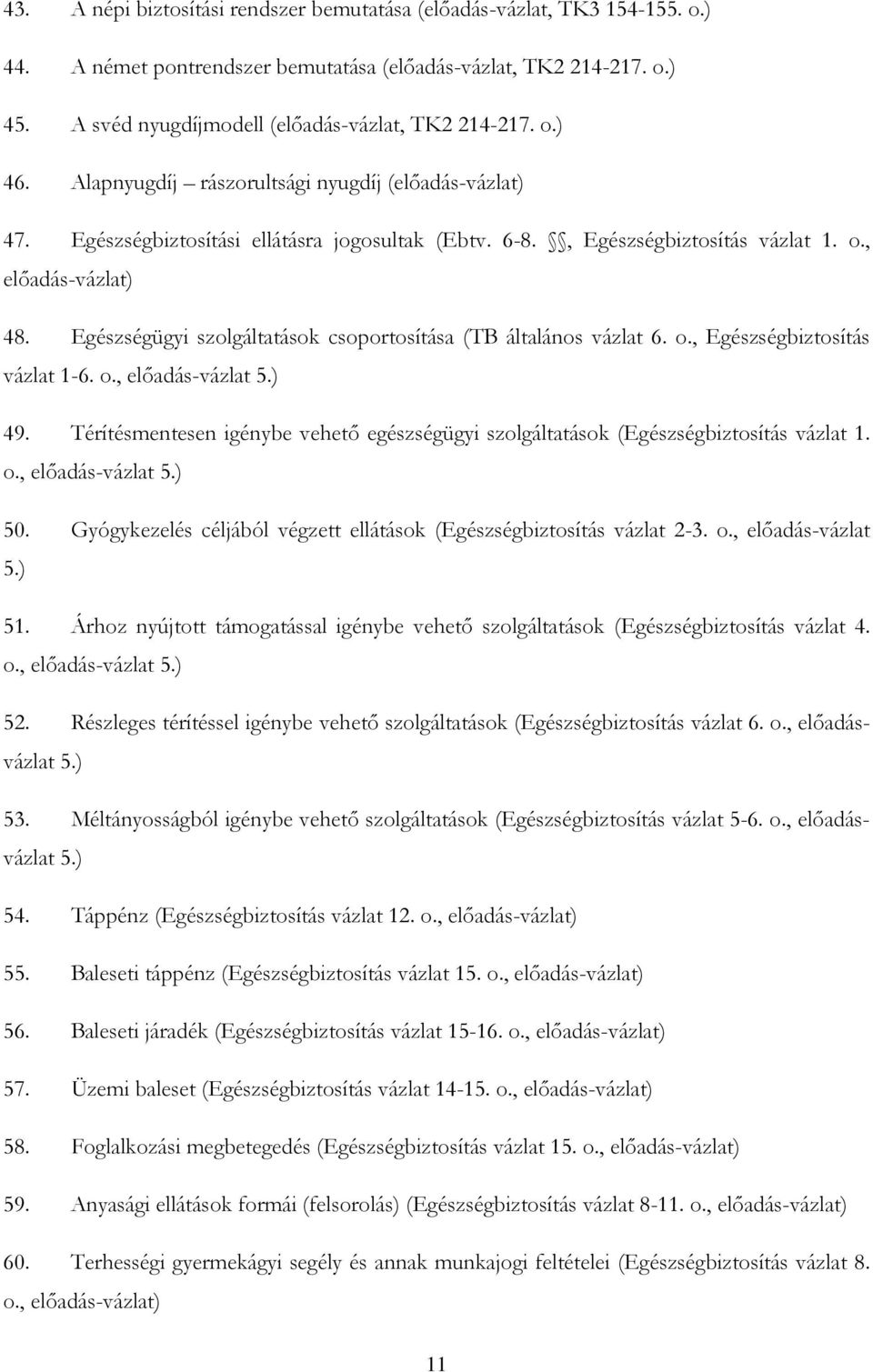 Egészségügyi szolgáltatások csoportosítása (TB általános vázlat 6. o., Egészségbiztosítás vázlat 1-6. o., előadás-vázlat 5.) 49.