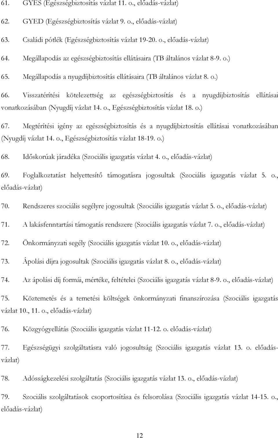 Visszatérítési kötelezettség az egészségbiztosítás és a nyugdíjbiztosítás ellátásai vonatkozásában (Nyugdíj vázlat 14. o., Egészségbiztosítás vázlat 18. o.) 67.