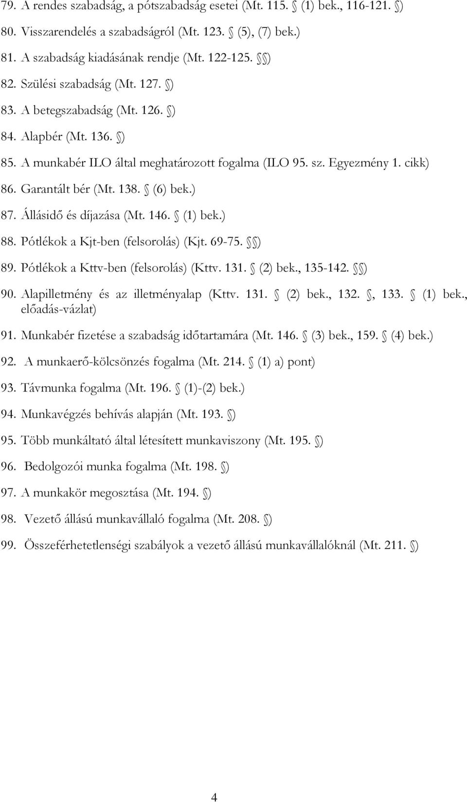 (6) bek.) 87. Állásidő és díjazása (Mt. 146. (1) bek.) 88. Pótlékok a Kjt-ben (felsorolás) (Kjt. 69-75. ) 89. Pótlékok a Kttv-ben (felsorolás) (Kttv. 131. (2) bek., 135-142. ) 90.