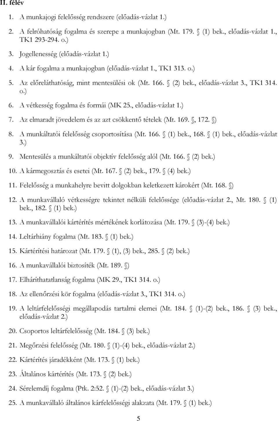 A vétkesség fogalma és formái (MK 25., előadás-vázlat 1.) 7. Az elmaradt jövedelem és az azt csökkentő tételek (Mt. 169., 172. ) 8. A munkáltatói felelősség csoportosítása (Mt. 166. (1) bek., 168.