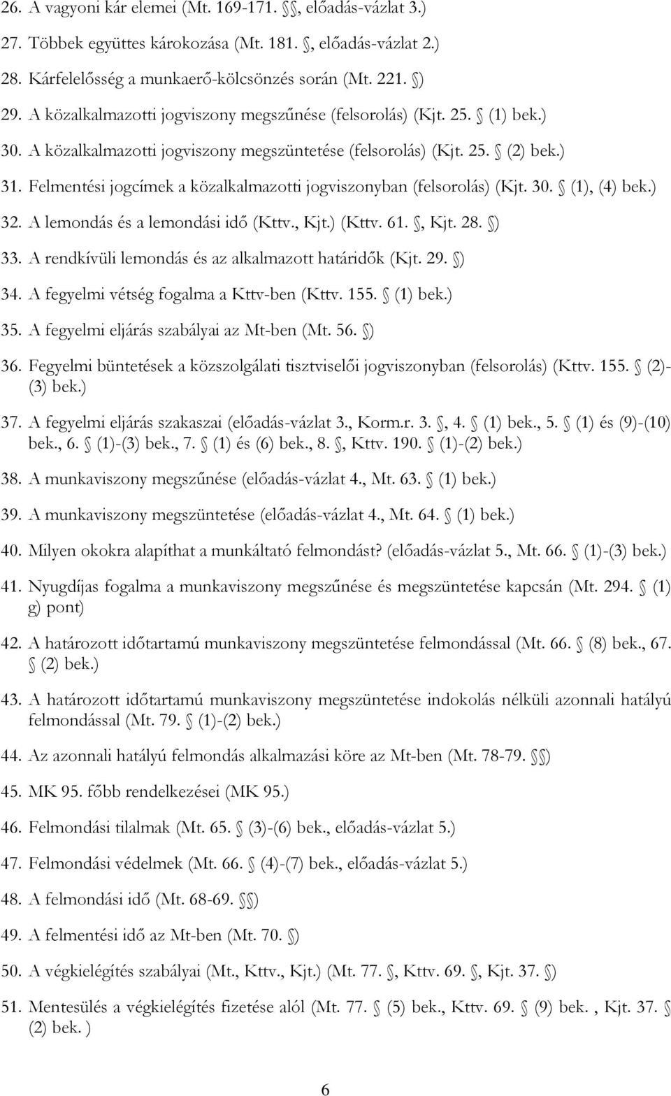 Felmentési jogcímek a közalkalmazotti jogviszonyban (felsorolás) (Kjt. 30. (1), (4) bek.) 32. A lemondás és a lemondási idő (Kttv., Kjt.) (Kttv. 61., Kjt. 28. ) 33.