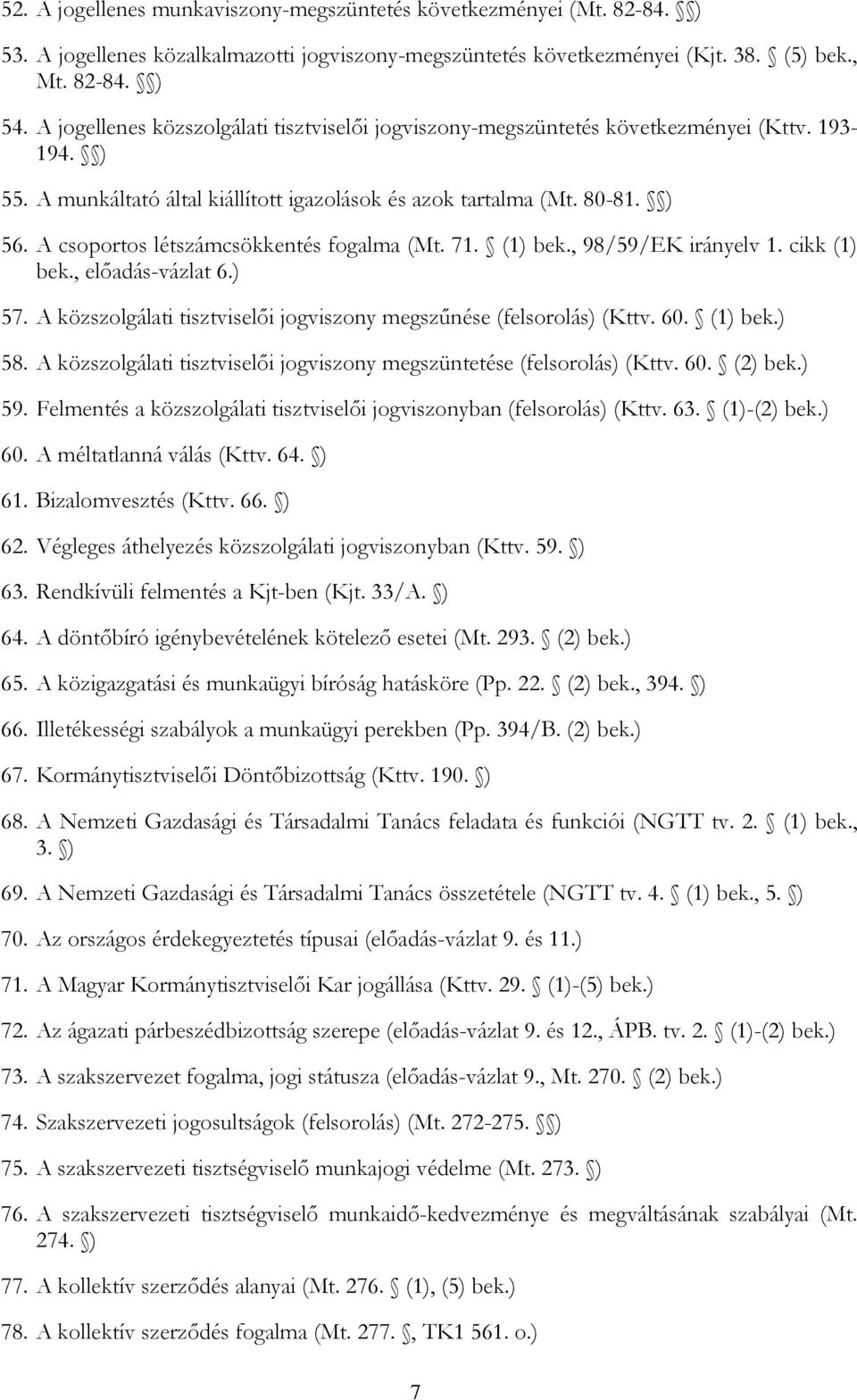 A csoportos létszámcsökkentés fogalma (Mt. 71. (1) bek., 98/59/EK irányelv 1. cikk (1) bek., előadás-vázlat 6.) 57. A közszolgálati tisztviselői jogviszony megszűnése (felsorolás) (Kttv. 60. (1) bek.) 58.