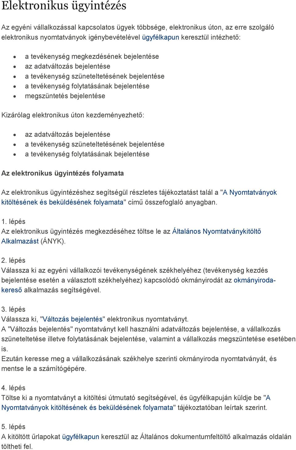 úton kezdeményezhetı: az adatváltozás bejelentése a tevékenység szüneteltetésének bejelentése a tevékenység folytatásának bejelentése Az elektronikus ügyintézés folyamata Az elektronikus