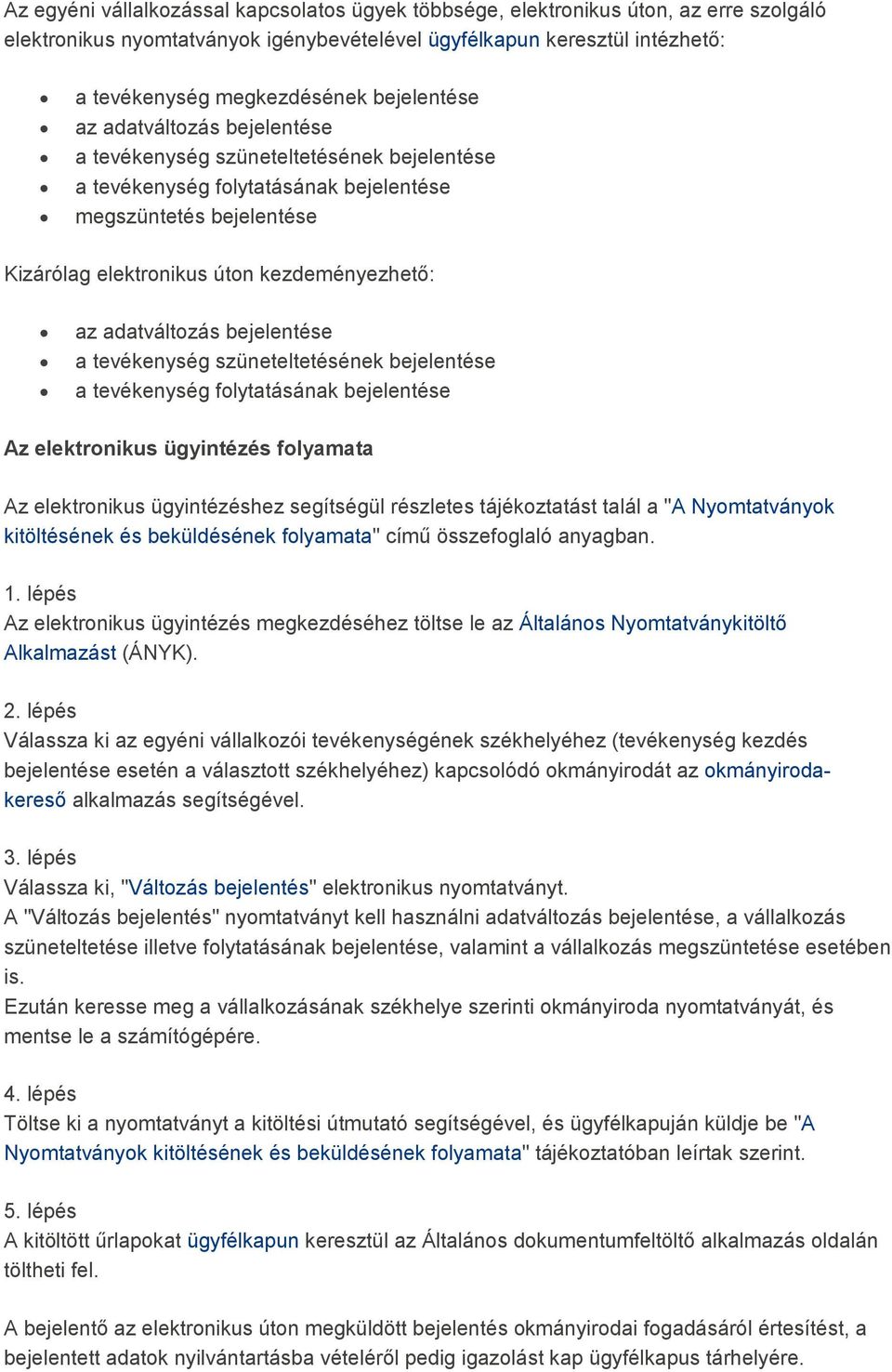 adatváltozás bejelentése a tevékenység szüneteltetésének bejelentése a tevékenység folytatásának bejelentése Az elektronikus ügyintézés folyamata Az elektronikus ügyintézéshez segítségül részletes