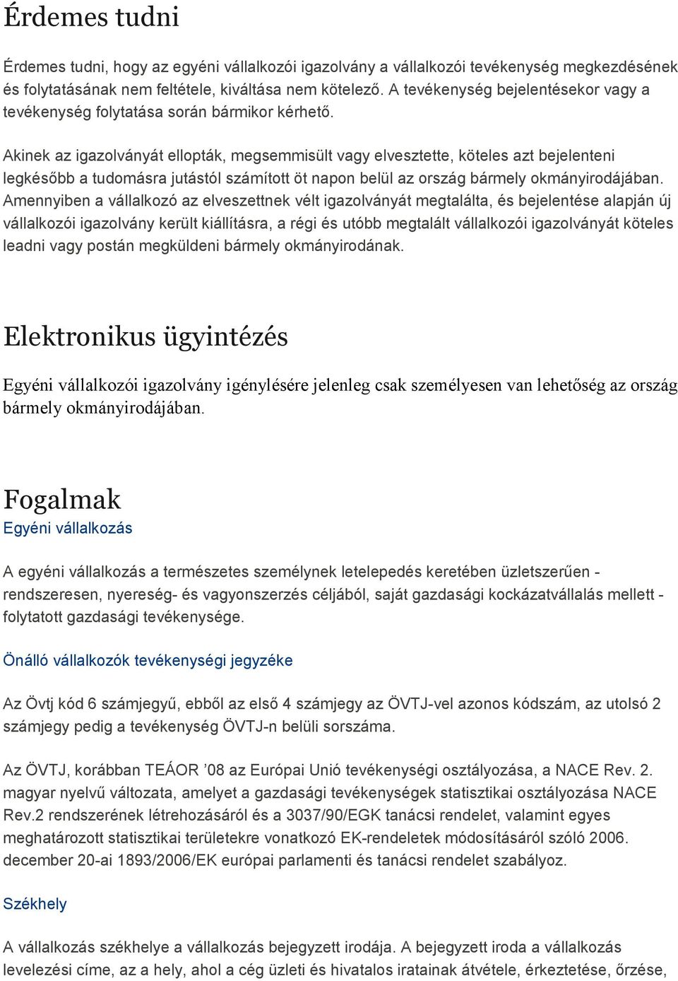 Akinek az igazolványát ellopták, megsemmisült vagy elvesztette, köteles azt bejelenteni legkésıbb a tudomásra jutástól számított öt napon belül az ország bármely okmányirodájában.